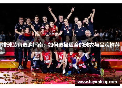 排球装备选购指南：如何选择适合的球衣与品牌推荐