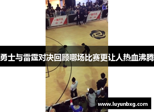勇士与雷霆对决回顾哪场比赛更让人热血沸腾
