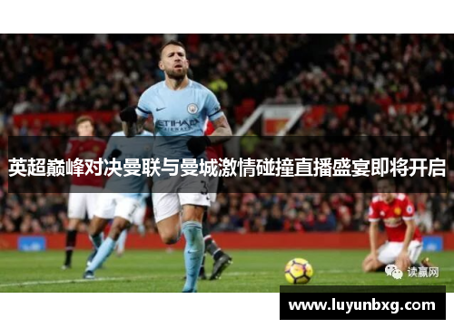英超巅峰对决曼联与曼城激情碰撞直播盛宴即将开启