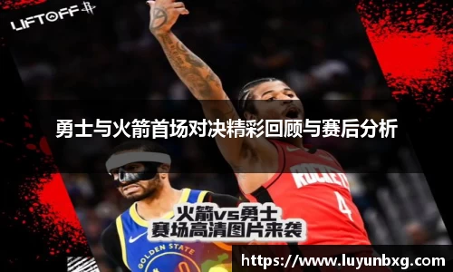 百乐博blb勇士与火箭首场对决精彩回顾与赛后分析